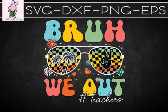 Bruh We Out Teachers End School Year SVG Graphics