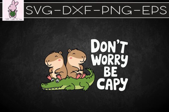 Don’t Worry Be a Capy Capybara SVG: Graphics for Crafts & Joy