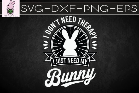 I Don’t Need Therapy Just Need Bunny SVG Graphics